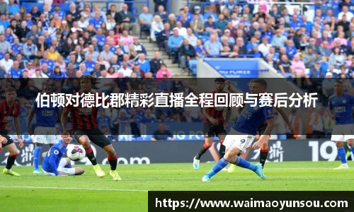 伯顿对德比郡精彩直播全程回顾与赛后分析